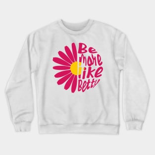 Funny Quote - Gift - Be more like Betty Crewneck Sweatshirt